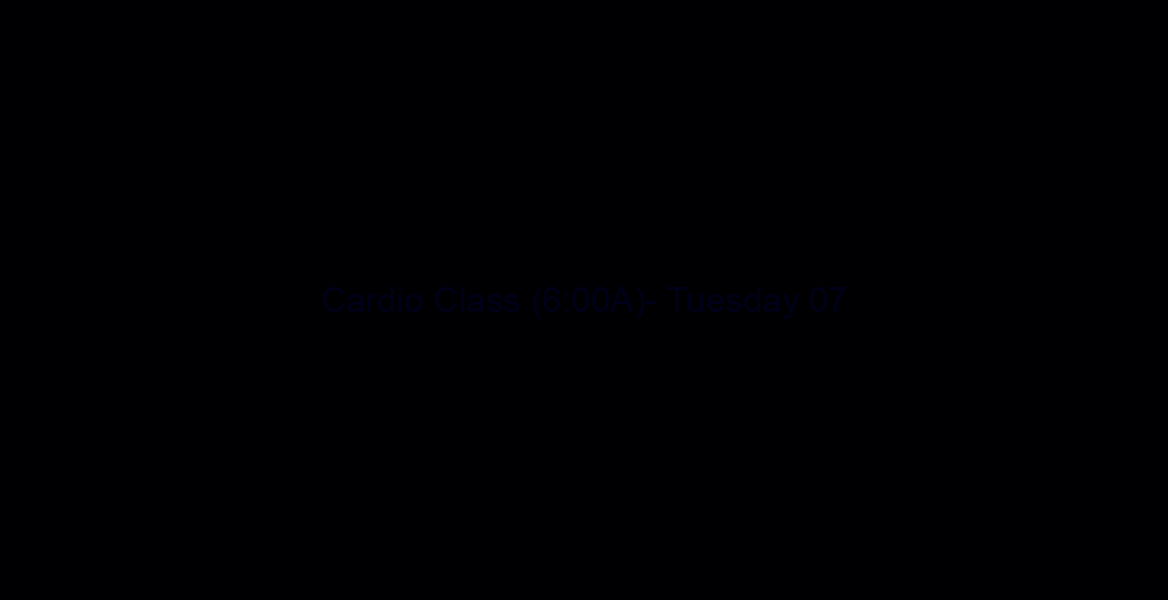 Cardio Class (6:00A)- Tuesday 07/02/19